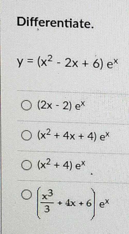 Differentiate. y = (x2 - 2x + 6) et O (2x - 2) ex (x2 + 4x + 4) ex O (x2 + 4) ex + 4x + 6