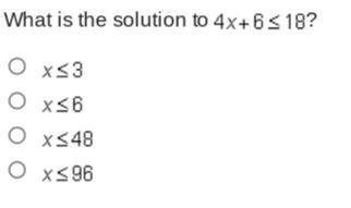 What is the solution to 4 x + 6 less-than-or-equal-to 18?
help 
<3