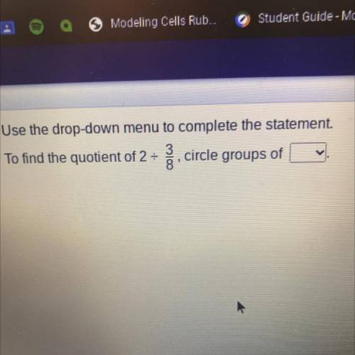 Use the drop-down menu to complete the statement.

To find the quotient of 2 -
3
circle groups of