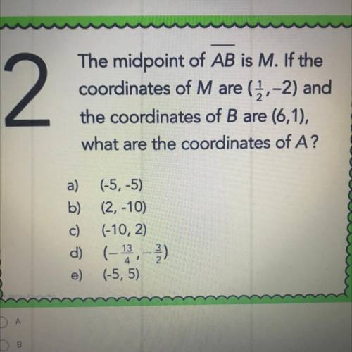 Plz help

2.
The midpoint of AB is M. If the
coordinates of M are (,-2) and
the coordinates of B a