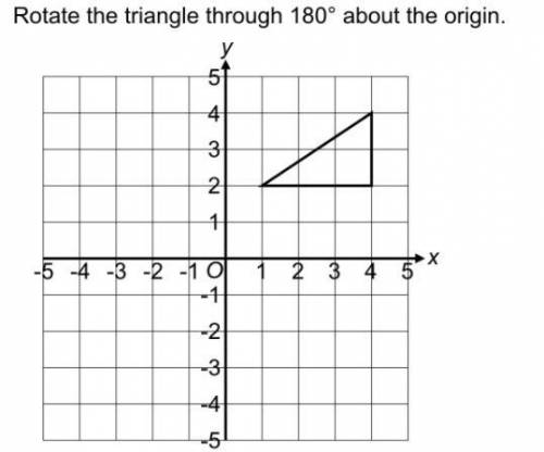 Rotate the triangle through 180 degrees about the origin?
