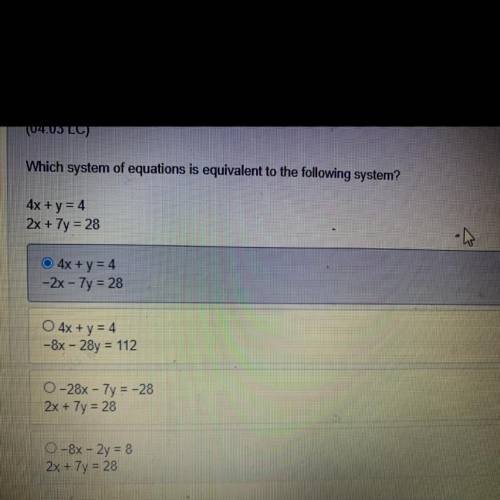 Which system of equations is equivalent to the following system?
4x + y = 4
2x + 7y = 28