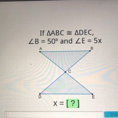 If AABC = ADEC,
ZB = 50° and ZE = 5x