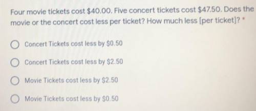 Four movie tickets cost $40.00 dollars( look above for the rest of the question plss answer fast