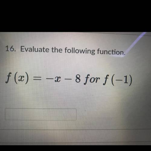 Please help! Evaluate the following function.
f(x) = -x – 8 for f(-1)