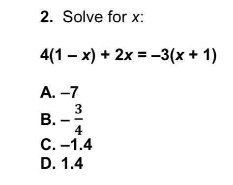 Solve for x:

4(1-x) + 2x = -3(x+1)A. -7B.-3/4C.-1.4D.1.4Pls help