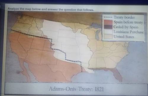 Help please :)

Examine the map showing the Adams-Onis Treaty of 1821. What impact did the Adams-O