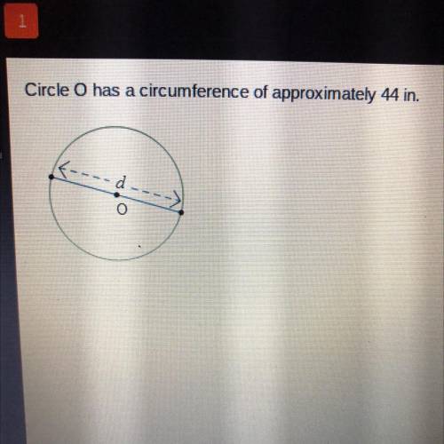 Circle O has a circumference of approximately 44 in.

What is the approximate length of the diamet
