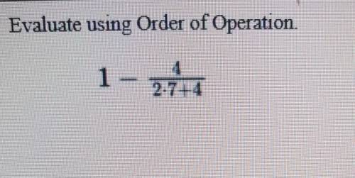 Evaluate using the order of operation, please help me
