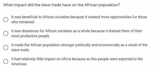 ASAP Help with this question, please! Will give Brainiest!

What impact did the slave trade have o