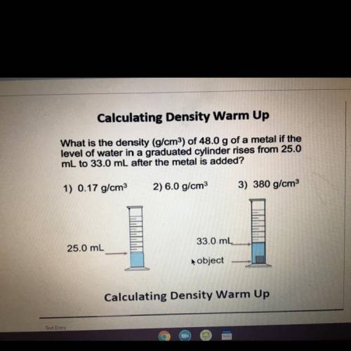 Calculating Density Warm Up

What is the density (g/cm3) of 48.0 g of a metal if the
level of wate