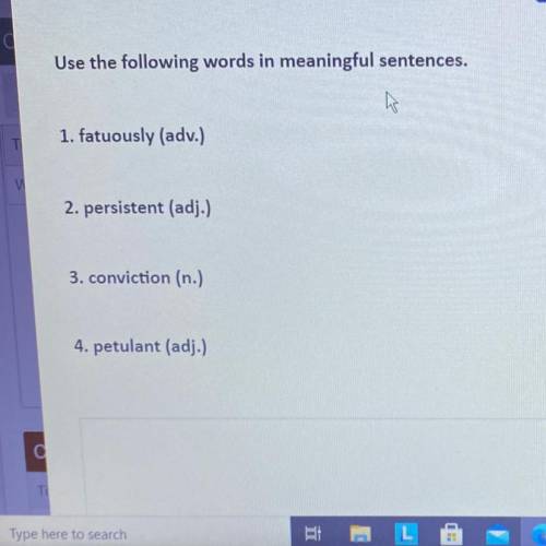 Please help!

Use the following words in 
meaningful sentences.
1. fatuously (adv.)
2. persistent