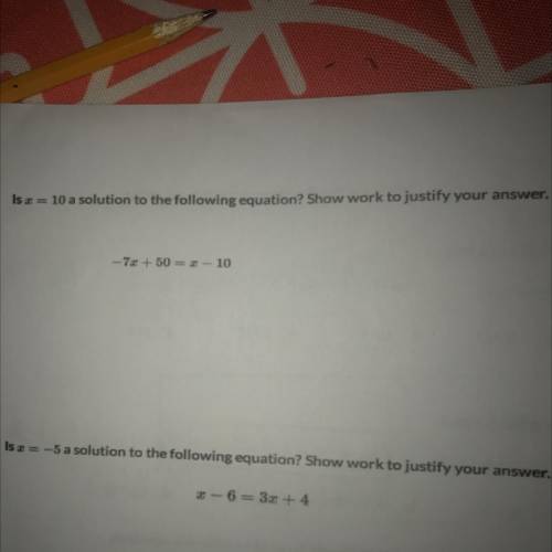 Is X=10 a solution to the following equation? Show work to justify your answer.

-7x + 50 = x - 10