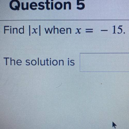 Find |x| when x = – 15.
HELP ME PLEASEE