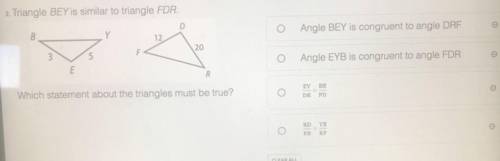 Help!! Triangle BEY is similar to triangle FDR. Which statement about triangles must be true. (Answ