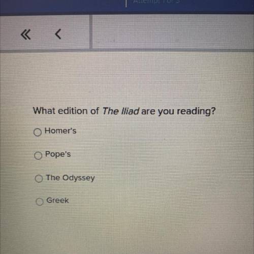 What edition of The Iliad are you reading?

A) Homer's
B) Pope's
C) The Odyssey
D) Greek