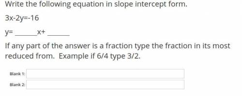 Write the following equation in slope intercept form.
3x-2y=-16
y= x+