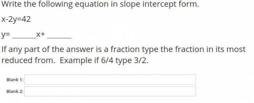 Write the following equation in slope intercept form.
x-2y=42
y= x+