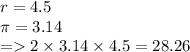 r = 4.5 \\ \pi = 3.14 \\  =   2 \times 3.14 \times 4.5 = 28.26