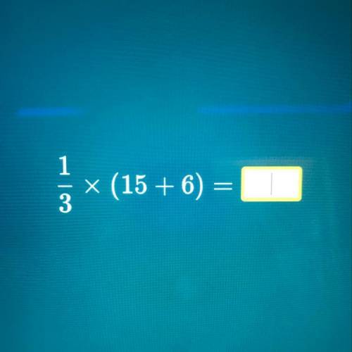 1
x (15 + 6) =
X
Evaluate the third of the sum of 15 and 16?