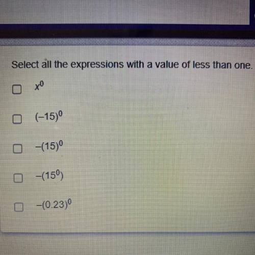 Select all the expressions with a value of less than one. I WILL GIVE YOU BRAINLIEST FOR ANSWERING