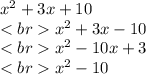 x^{2} +3x+10\\&#10;x^{2} +3x-10\\&#10;x^{2} -10x+3\\&#10;x^{2} -10