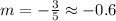 m=- \frac{3}{5}\approx -0.6
