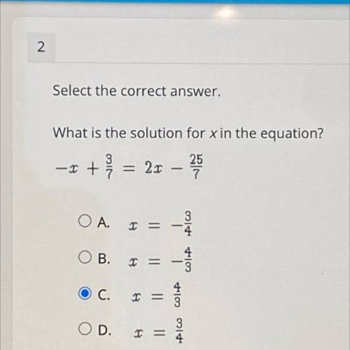 Select the correct answer.
What is the solution for x in the equation
-x + 3/7 = 2x - 25/7