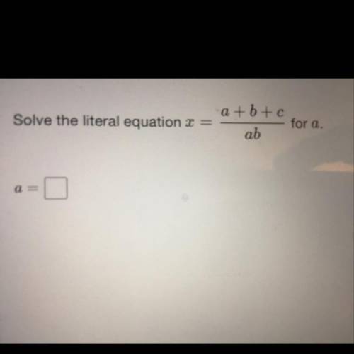 Solve the literal equation
x = a + b + c
————
ab