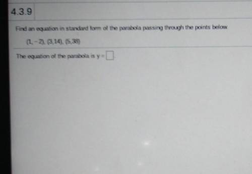Find an equation in standard form of the parabola passing through the points below. (1, - 2), (3,14