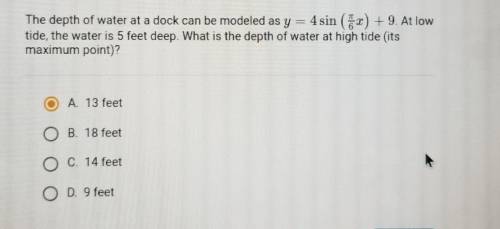 The depth of water at a dock can be modeled as y=4 sin( pi 6 x)+9. At low tide , the water is 5 fee
