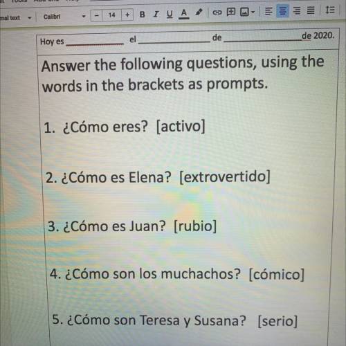 Answer the following questions, using the

words in the brackets as prompts.
1. ¿Cómo eres? [activ