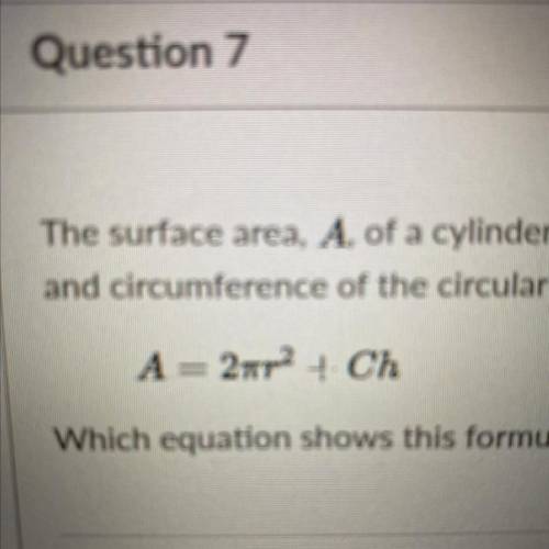 I NEED HELP!!

the surface of area. A of a cylinder can be determined from the radius. R, height,