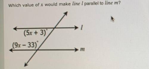 Which value of x would make line I parallel to line m?
(5x + 3)
(9x - 33)
m