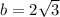 b = 2 \sqrt{3}