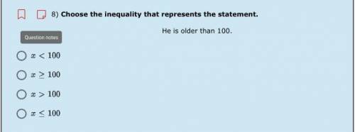 8) Choose the inequality that represents the statement.
He is older than 100.