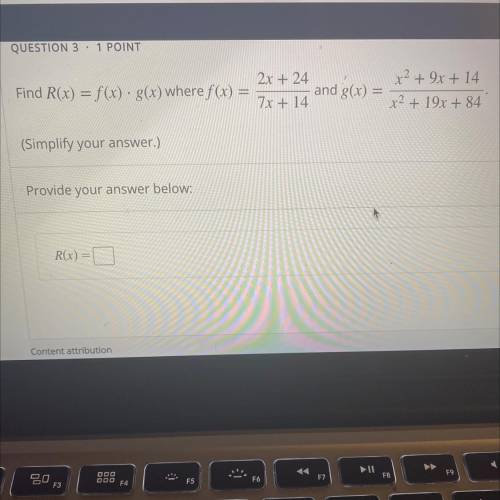 QUESTION 3.1 POINT

Find R(x) = f(x) · g(x) where f(x) =
2x + 24
7x + 14
and g(x)
x2 + 9x + 14
x2