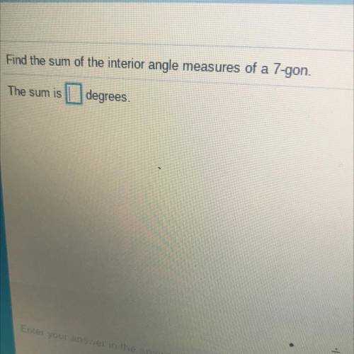 Find the sum of the interior angle measures of a 7-gon.
Please help me