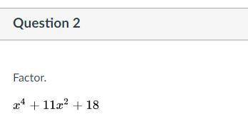 LaTeX: x^4+11x^2+18
use the picture below since this doesnt wanna copy paste :>