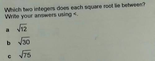 Which two integers does each square root lie between?

Write your answers using <.a √12b √30c √