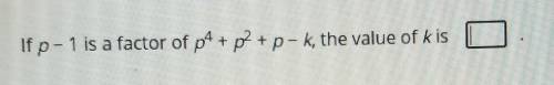 If p-1 is a factor of pf + p + p-k, the value of k is