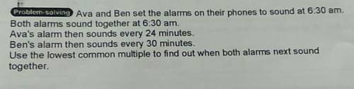 Need help with this please

Problem-solving Ava and Ben set the alarms on their phones to sound at