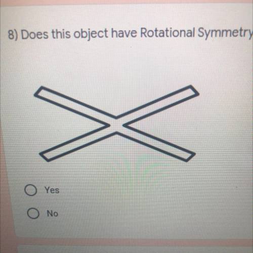 8) Does this object have Rotational Symmetry? *