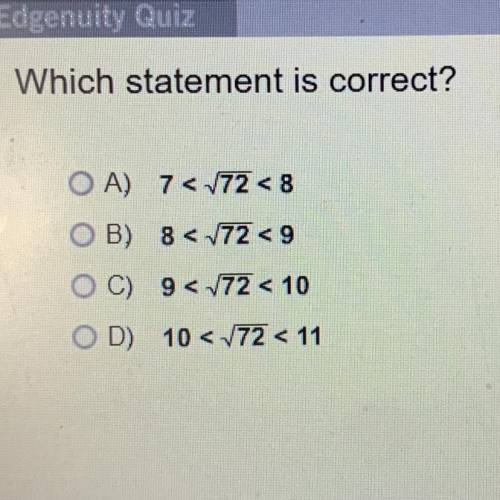 Which statement is correct?

OA) 7< 72 < 8
B) 8< 72 <9
OC) 9 < 72 < 10
OD) 10 &l
