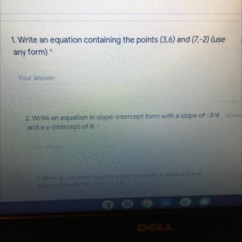 1. Write an equation containing the points (3,6) and (7.-2) (use
any form)
Your answer
