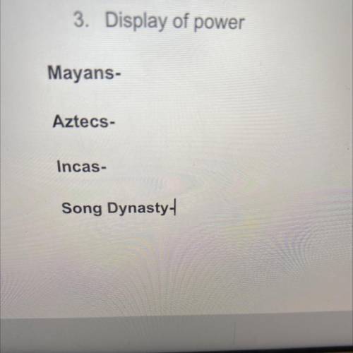 Help please, how did the mayans, aztecs, incas & the song dynasty display their power?