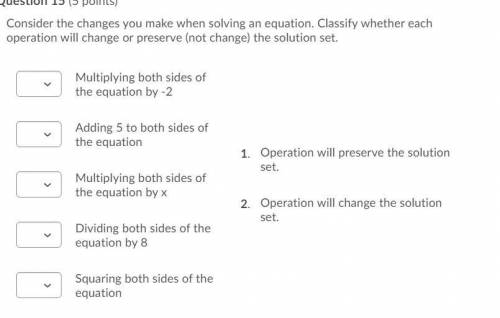 Consider the changes you make when solving an equation. Classify whether each operation will change