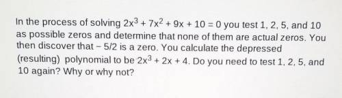 In the process of solving 2x3 + 7x2 + 9x + 10 = 0 you test 1, 2, 5, and 10 as possible zeros and de