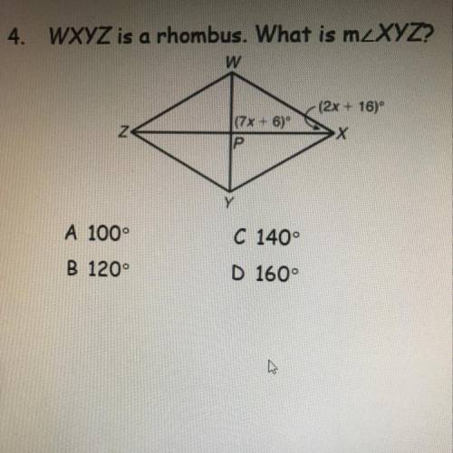 4. WXYZ is a rhombus. What is m.XYZ?

W
(2x + 16)
N
(7x + 6)
Р
Х
Y
A 1000
C 140°
B 120°
D 160°