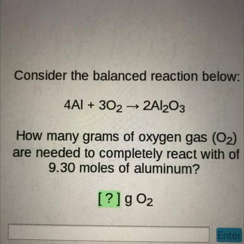 How many grams of oxygen has (o2) are needed to completely react with of 9.30 moles of aluminum?